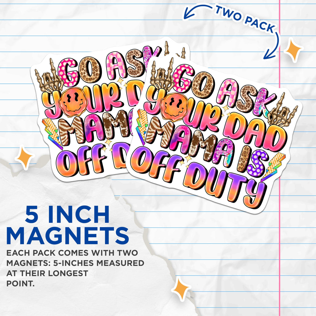 (2 Pack) Mama Off Duty Magnets - Go Ask Your Dad - Sassy Mom Humor - Refrigerator Decor - Motherhood Accessory - 5 Inches On Longest Side - Thick Durable Magnet - Made in USA - MAG27526