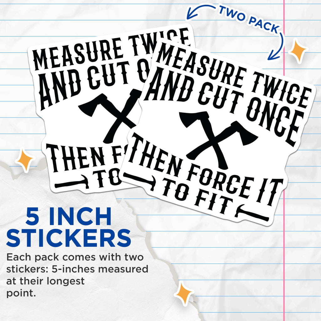 (2 Pack) Funny Workshop Stickers - Sarcastic Tradesman Quote - Measure Twice Cut Once Force It to Fit Decals - 5" On Longest Side - Sticks to Smooth Flat Surfaces - Made in USA - BMCS20373