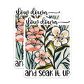 (2 Pack) Slow Down and Soak It Up Stickers - Floral Motivational - Inspirational Quote - Botanical Art - 5" On Longest Side - Sticks to Smooth Flat Surfaces - Made in USA - BMCS3858