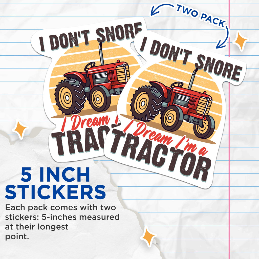 (2 Packs) I Don't Snore I Dream I'm A Tractor Stickers - Funny Farmer Loud Snorer Decals - 5 Inches On Longest Side - Premium Vinyl Decal - Sticks to Any Smooth Flat Surface - Made in USA - BMCS2315