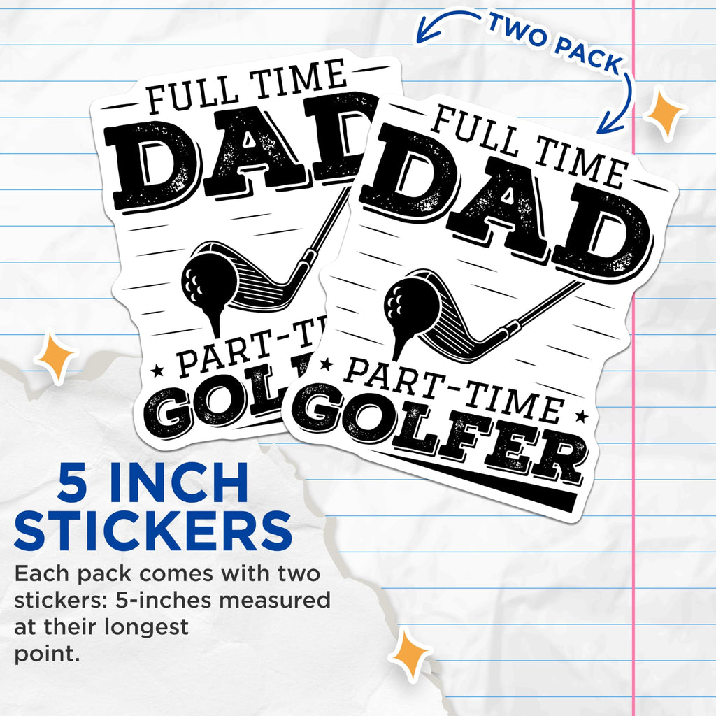 (2 Pack) Full Time Dad Stickers - Part-Time Golfer Stickers - Golf Dad Stickers - 5" On Longest Side - Sticks to Smooth Flat Surfaces - Made in USA - BMCS4152