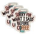(3 Pack) Sorry for What I Said Before Coffee Decals - Coffee Lover Decal - Laptop Decal - 3 Inches On Longest Side - Easy Peel & Apply - Made in USA - 3MCS0563