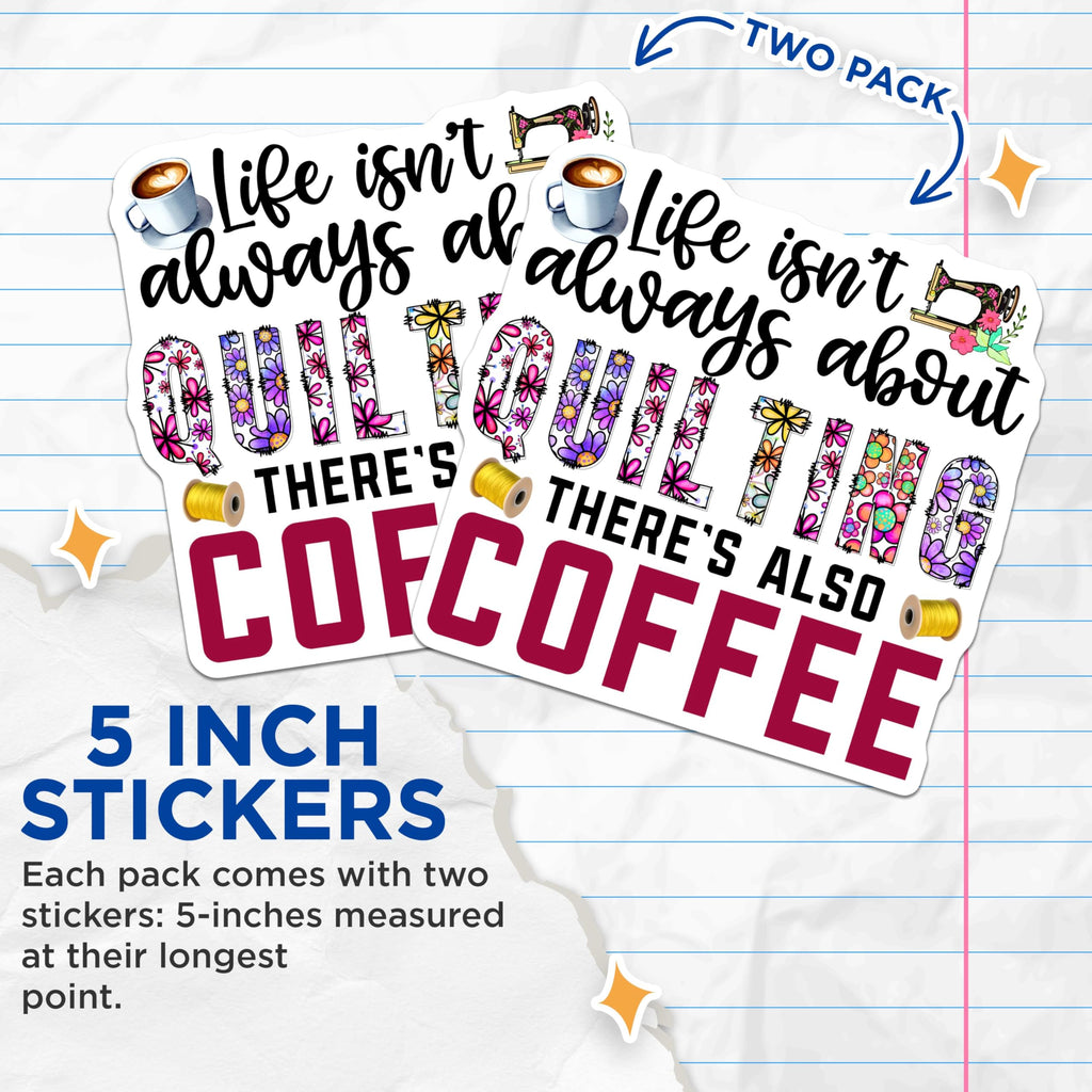 (2 Pack) Life Isn't Always About Quilting Stickers - Coffee Sewing Hobby Stickers - Colorful Quote Sticker Pack - 5" On Longest Side - Sticks to Smooth Flat Surfaces - Made in USA - BMCS4280