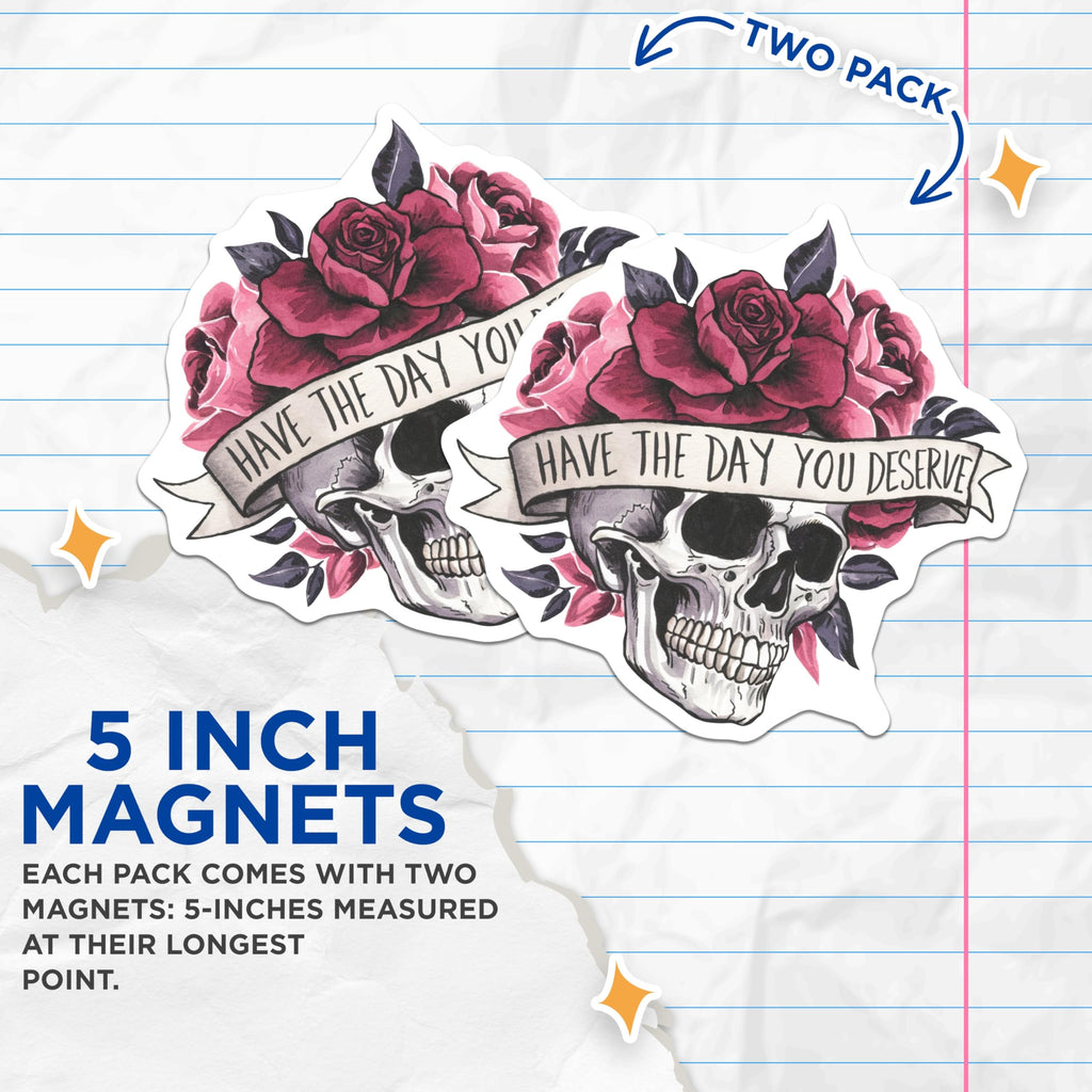 (2 Pack) Skull Rose Magnets - Gothic Floral Skull Decor - Have The Day You Deserve Quote Art - 5 Inches On Longest Side - Thick Durable Magnet - Made in USA - MAG19173