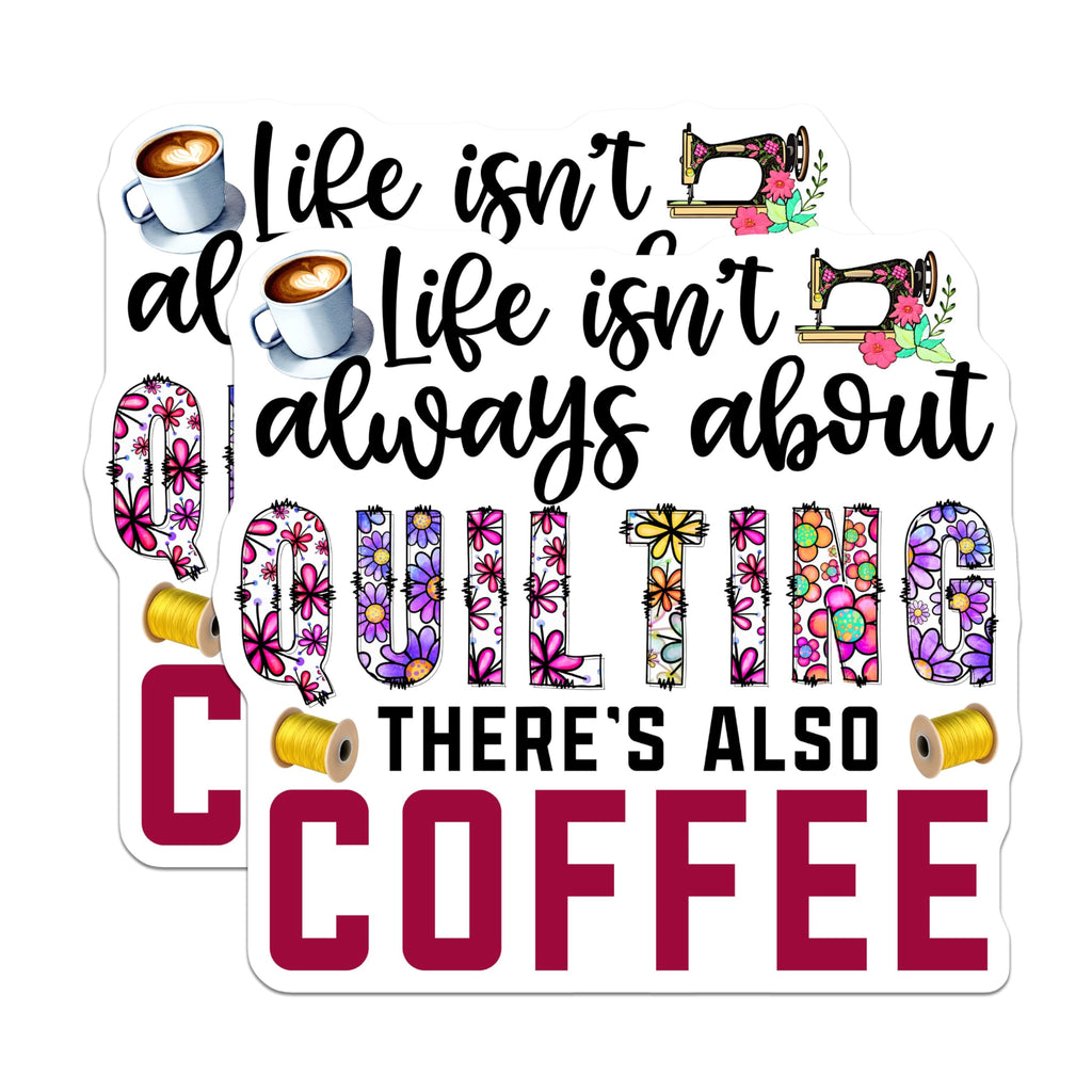 (2 Pack) Life Isn't Always About Quilting Stickers - Coffee Sewing Hobby Stickers - Colorful Quote Sticker Pack - 5" On Longest Side - Sticks to Smooth Flat Surfaces - Made in USA - BMCS4280