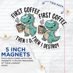 (2 Pack) Coffee Lover Magnets - Funny Dinosaur - First Coffee Then I Destroy - Cute Coffee Humor - 5" On Longest Side - for Cars, Fridges, Toolboxes - Made in USA - MAG5578