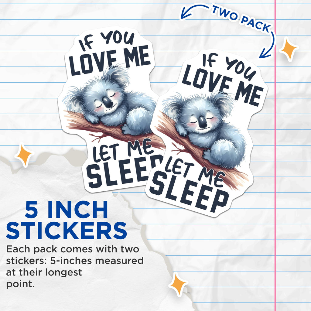 (2 Pack) Sleeping Koala Stickers - Funny Animal Sticker - If You Love Me Let Me Sleep- 5" On Longest Side - Sticks to Smooth Flat Surfaces - Made in USA - BMCS16497