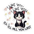 (2 Pack) I Like You I'll Kill You Last Stickers - Funny Cat - Cute Cat Meme - 5" On Longest Side - Sticks to Smooth Flat Surfaces - Made in USA - BMCS7352