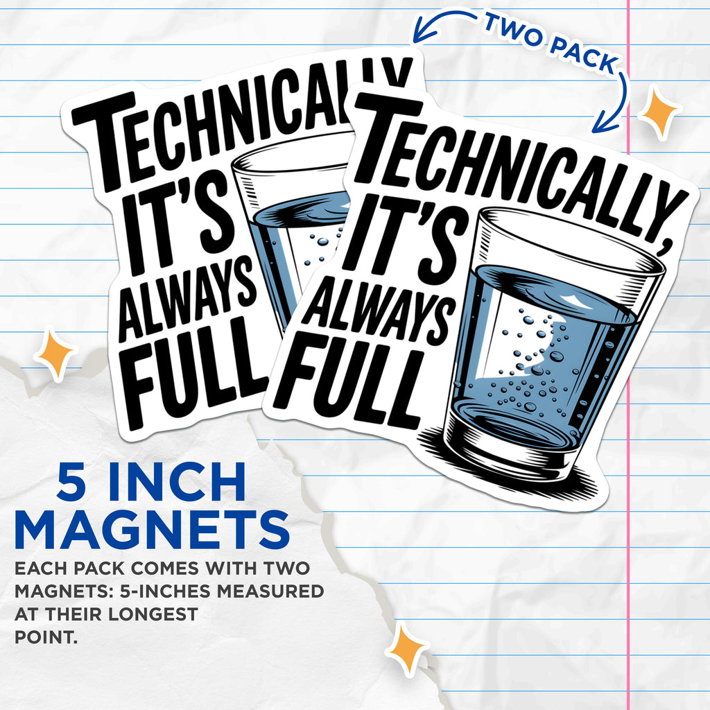 (2 Pack) Technically Always Full Magnets - Glass Half Full Optimist - Science Humor Clever Saying - 5 Inches On Longest Side - Thick Durable Magnet - Made in USA - MAG36932