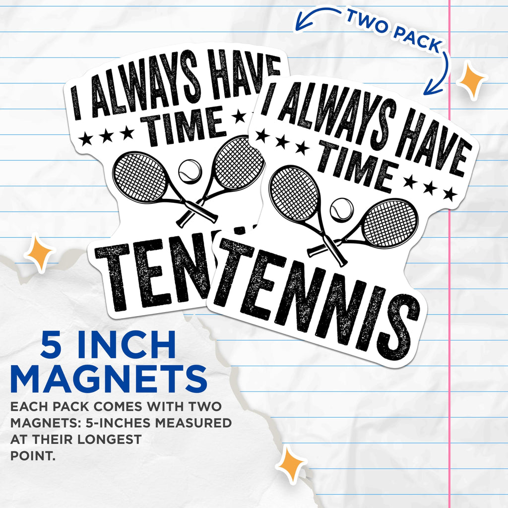 (2 Pack) Tennis Lover Magnets - Always Time for Tennis - Tennis Player Accessories - Racket Ball Enthusiast - Sports Decor - 5 Inches On Longest Side - Thick Durable Magnet - Made in USA - MAG21849