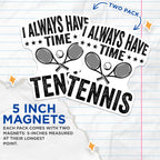 (2 Pack) Tennis Lover Magnets - Always Time for Tennis - Tennis Player Accessories - Racket Ball Enthusiast - Sports Decor - 5 Inches On Longest Side - Thick Durable Magnet - Made in USA - MAG21849