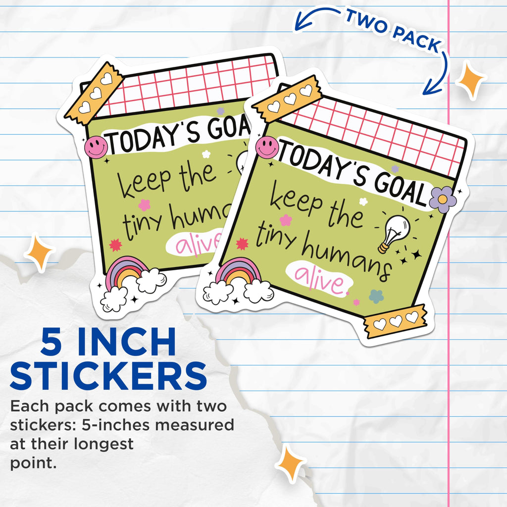 (2 Pack) Today's Goal Stickers - Keep Tiny Humans Alive Stickers - Fun Motivational Stickers for Parents - 5" On Longest Side - Sticks to Smooth Flat Surfaces - Made in USA - BMCS4436