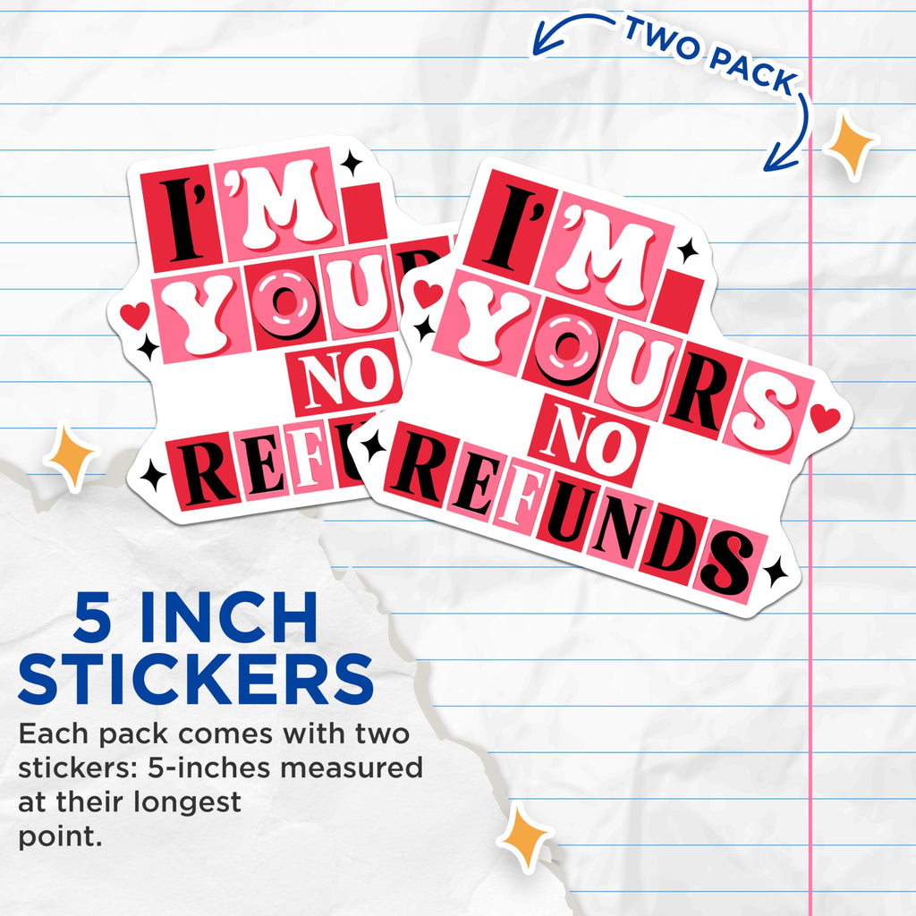 (2 Pack) I'm Yours No Refunds Stickers - Funny Commitment - Relationship Declaration - 5" On Longest Side - Sticks to Smooth Flat Surfaces - Made in USA - BMCS21024