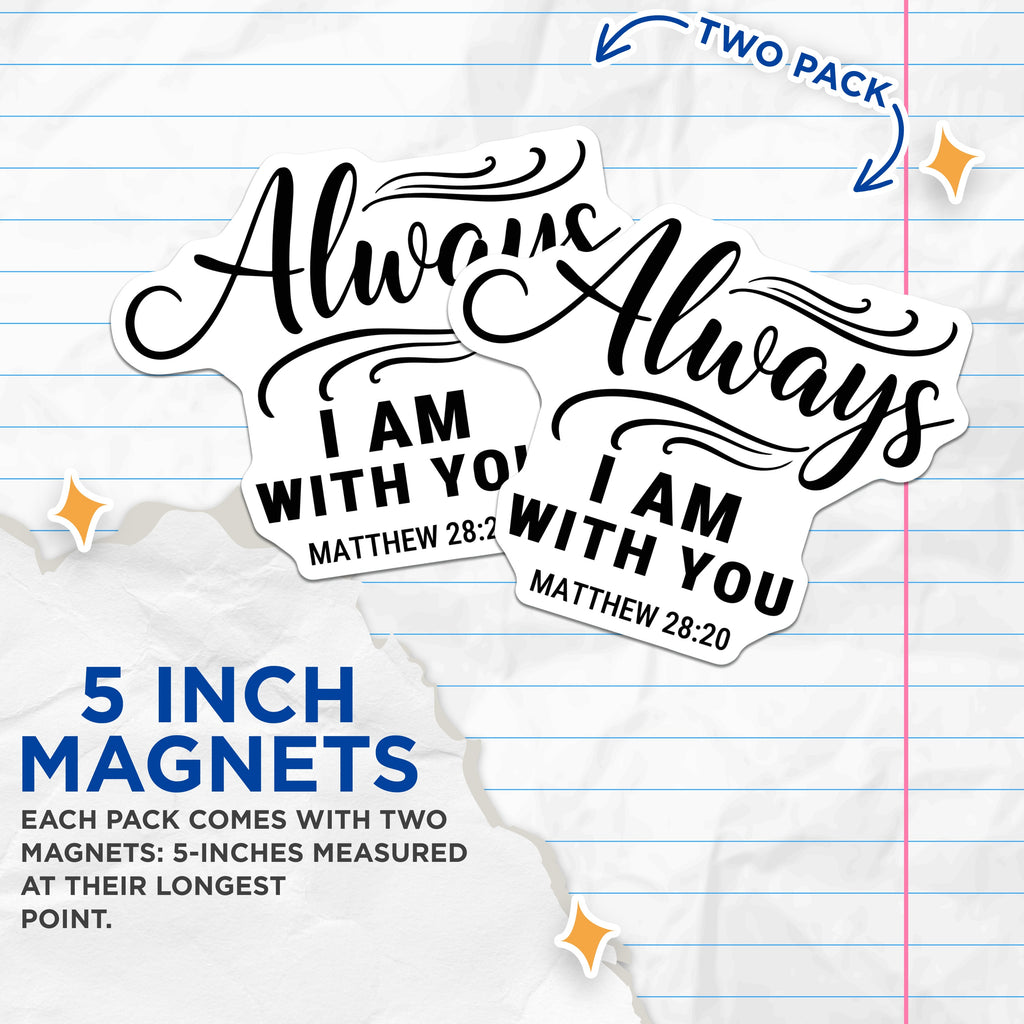 (2 Pack) Always I Am with You Magnets - Matthew 28:20 Verse - Christian Faith Decor Inspiration - 5 Inches On Longest Side - Thick Durable Magnet - Made in USA - MAG36805