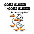 (2 Pack) Funny Duck Stickers - Humorous Animal Stickers - Come Closer Slap You Sticker - 5" On Longest Side - Sticks to Smooth Flat Surfaces - Made in USA - BMCS5652
