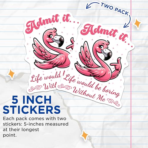 (2 Pack) Admit it Stickers - Flamingo Stickers - Funny Quote Stickers - Life Would Be Boring Without Me Stickers - 5" On Longest Side - Sticks to Smooth Flat Surfaces - Made in USA - BMCS5665