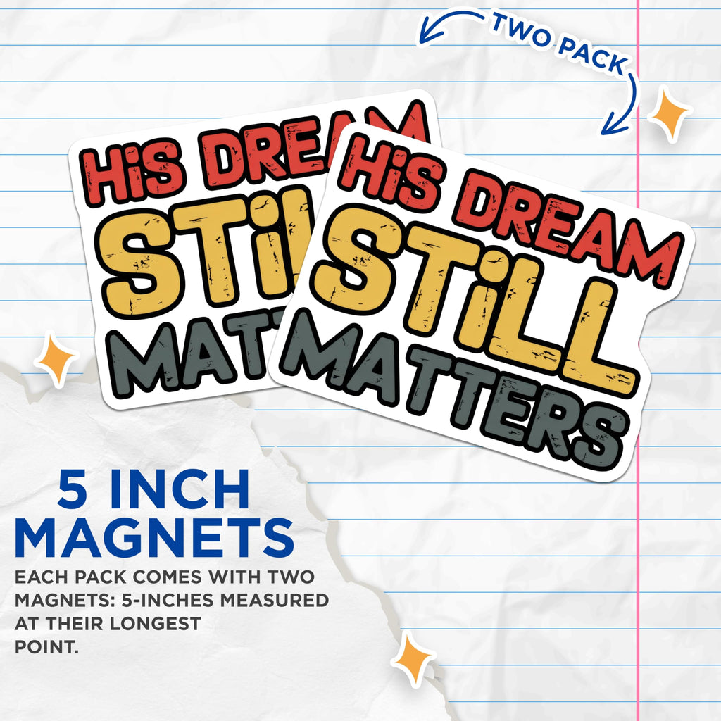 (2 Pack) His Dream Still Matters Magnets - Motivational Saying - Inspirational Phrase - 5" On Longest Side - Premium Magnet - for Cars, Refrigerators, Toolboxes, Lockers - Made in USA - MAG14386