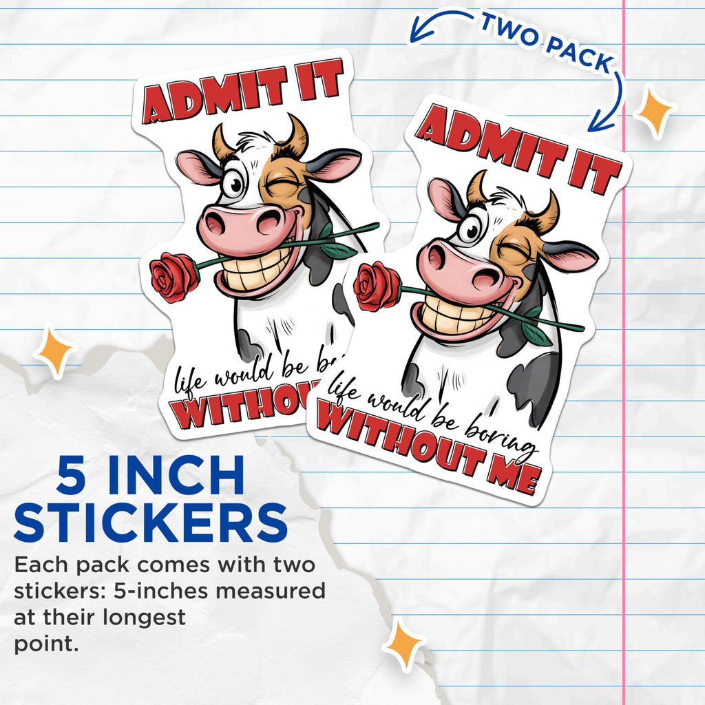 (2 Pack) Admit It Life Would Be Boring Without Me Stickers - Funny Cow Stickers - Cute Animal Stickers - 5" On Longest Side - Sticks to Smooth Flat Surfaces - Made in USA - BMCS9707