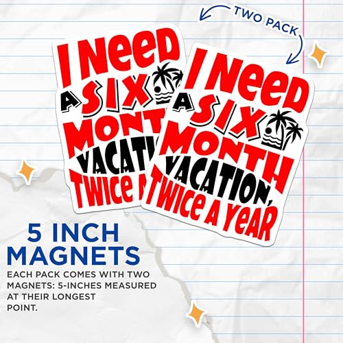 (2 Pack) Six Month Vacation Magnets Magnets - Funny Vacation Quote - 5" On Longest Side - Made in USA - Sticks to Refrigerators & Metal Surfaces - MAG8903