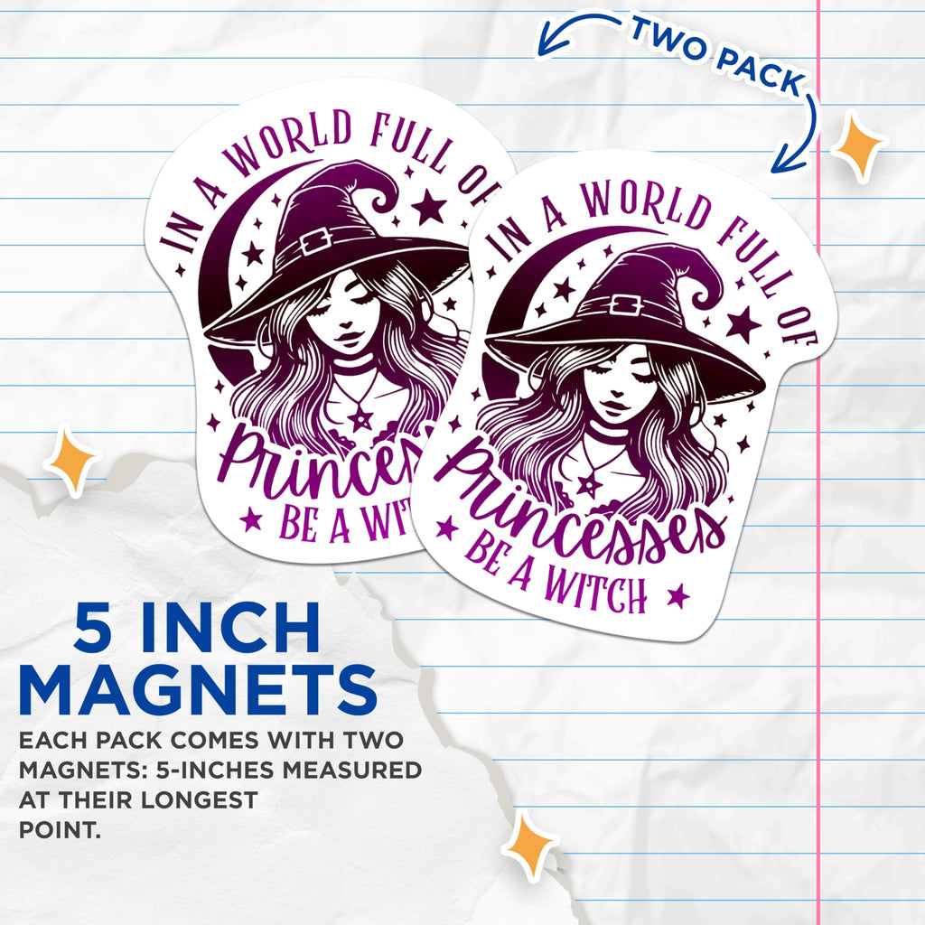 (2 Pack) in A World Full of Princesses Be A Witch Magnets - Witchy Quotes Magnets - 5 Inches On Longest Side - Premium Magnet - for Cars, Refrigerators, Toolboxes - Made in USA - MAG2211
