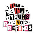 (2 Pack) Im Yours No Refunds Magnets - Funny Relationship Quote - Quirky Love Expression - Romantic Commitment Display Item - 5 Inches On Longest Side - Thick Durable Magnet - Made in USA - MAG22631