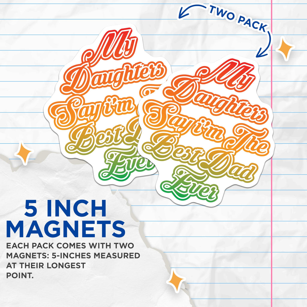 (2 Pack) Best Dad Ever Magnets - Daughters Say I'm The Best Father - Happy Father's Day - Dad Birthday Appreciation - 5 Inches On Longest Side - Thick Durable Magnet - Made in USA - MAG26993