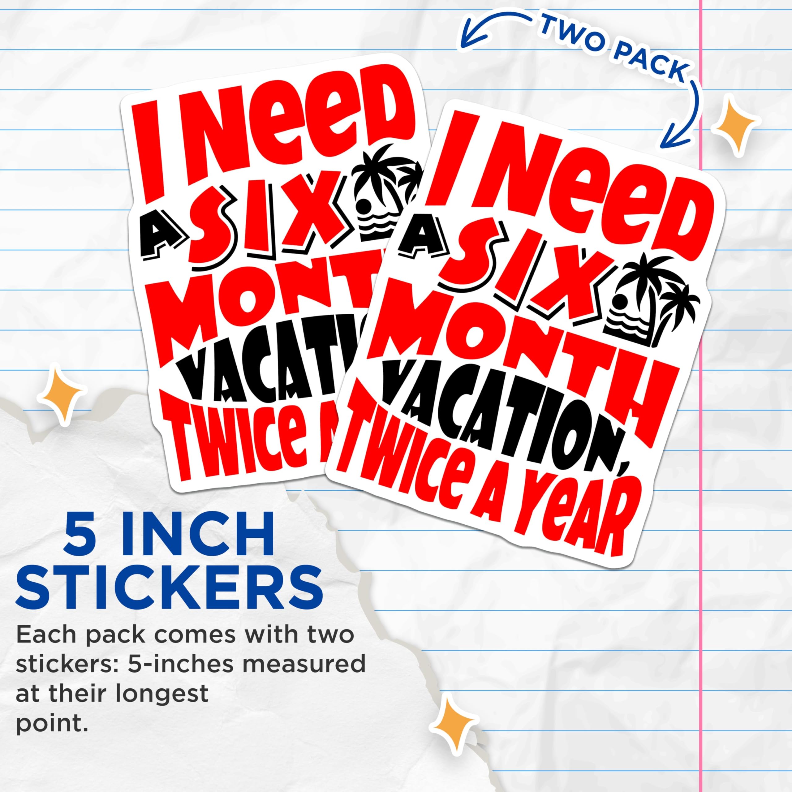 (2 Pack) I Need a Six Month Vacation Stickers - Funny Quote - Humorous Message Sticker - 5" On Longest Side - Sticks to Smooth Flat Surfaces - Made in USA - BMCS8903