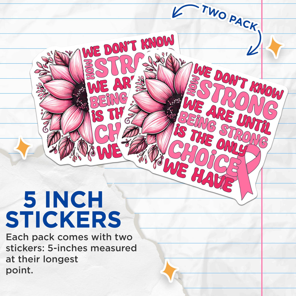 (2 Pack) We Don't Know How Strong We are Stickers - Inspirational Quote - Breast Cancer Awareness - 5" On Longest Side - Sticks to Smooth Flat Surfaces - Made in USA - BMCS5972