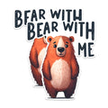 (2 Pack) Bear with Me Stickers - Funny Animal Stickers - Cute Bear Decal - 5" On Longest Side - Sticks to Any Smooth Flat Surface - Made in USA - BMCS2649