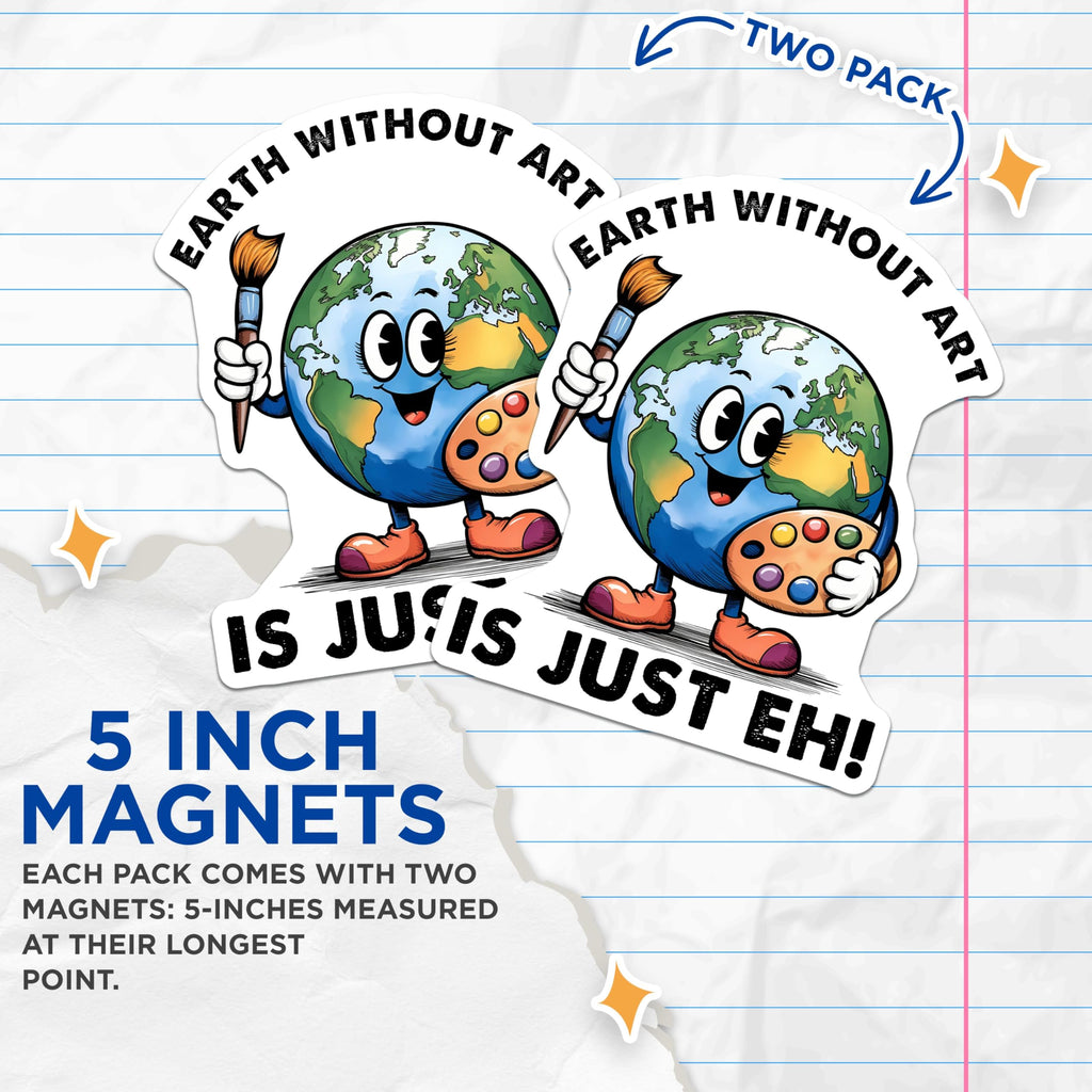 (2 Pack) Earth Without Art is Just Eh Magnets - Cute Planet - Artist Quote - Inspirational Decor for Artists and Art Lovers - 5" On Longest Side - for Cars, Fridges, Toolboxes - Made in USA - MAG7698