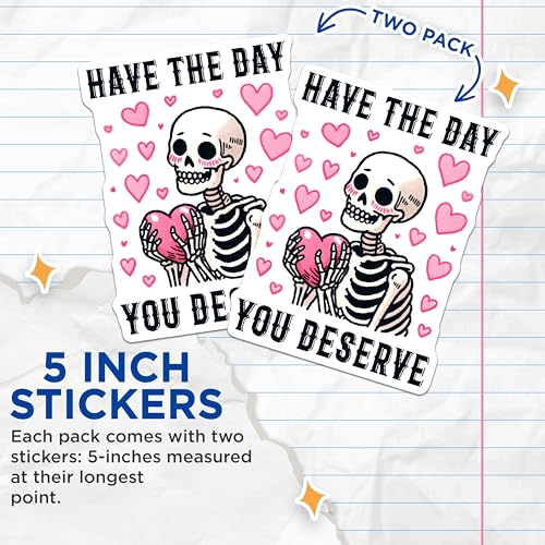 (2 Pack) Have The Day You Deserve Stickers - Skeleton Sticker - Cute Heart Stickers for Laptop Water Bottle - 5" On Longest Side - Sticks to Smooth Flat Surfaces - Made in USA - BMCS9762