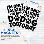 (2 Pack) I'm Only Talking to My Dog Today Magnets - Dog Lover Decor - Funny Pet Quote - Dog Themed Accessories - 5" On Longest Side - for Cars, Fridges, Toolboxes - Made in USA - MAG5642