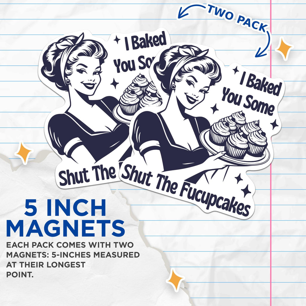 (2 Pack) I Baked You Some Shut The Fucupcakes Magnets - Funny Sarcastic Sassy - 5" On Longest Side - Premium Magnet - for Cars, Refrigerators, Toolboxes, Lockers - Made in USA - MAG0623