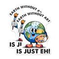 (2 Pack) Earth Without Art is Just Eh Stickers - Cute Earth - Art Lover - 5" On Longest Side - Sticks to Smooth Flat Surfaces - Made in USA - BMCS7698
