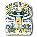 (3 Pack) Get in Loser We're Doing Butt Stuff Sticker - Funny UFO Alien Extra Terrestrial - 4" - Cool Retro Vinyl Decal - Made in USA - FBABMCS024