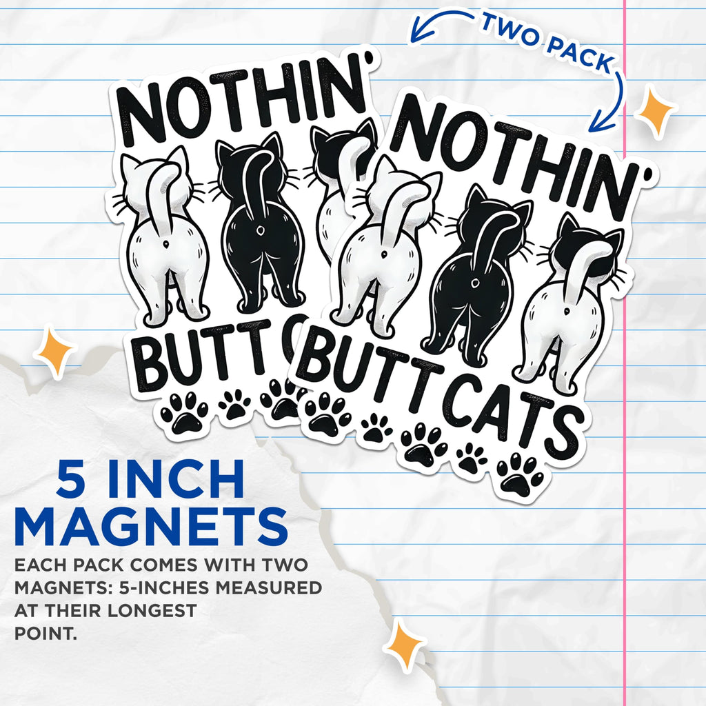 (2 Pack) Nothin Butt Cats Magnets - Funny Cat Magnets - Cat Lover Magnets - Cat Butt Magnets - Animal Butt Magnets- 5" On Longest Side - for Fridges, Toolboxes, Cars - Made in USA - MAG2799