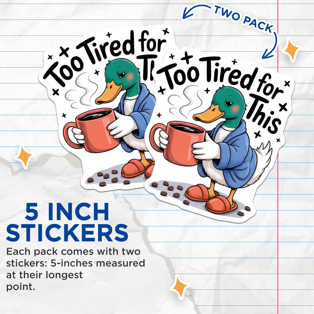 (2 Pack) Too Tired for This Stickers - Sleepy Duck Coffee Decal - Morning Mood Humor - 5" On Longest Side - Sticks to Smooth Flat Surfaces - Made in USA - BMCS21895