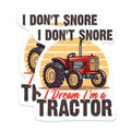 (2 Packs) I Don't Snore I Dream I'm A Tractor Stickers - Funny Farmer Loud Snorer Decals - 5 Inches On Longest Side - Premium Vinyl Decal - Sticks to Any Smooth Flat Surface - Made in USA - BMCS2315