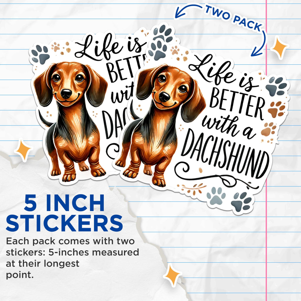 (2 Packs) Life is Better with A Dachshund Stickers - Dachshund Wiener Dog Breed Decals - 5 Inches On Longest Side - Premium Vinyl Decal - Sticks to Any Smooth Flat Surface - Made in USA - BMCS2386
