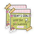 (2 Pack) Today's Goal Stickers - Keep Tiny Humans Alive Stickers - Fun Motivational Stickers for Parents - 5" On Longest Side - Sticks to Smooth Flat Surfaces - Made in USA - BMCS4436